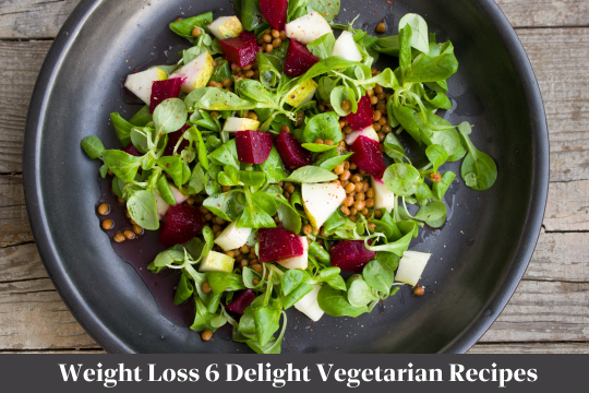 Weight Loss 6 Delight Vegetarian Recipes